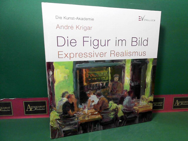 Krigar, Andre:  Die Figur im Bild - Expressiver Realismus. (= Die Kunst-Akademie). 