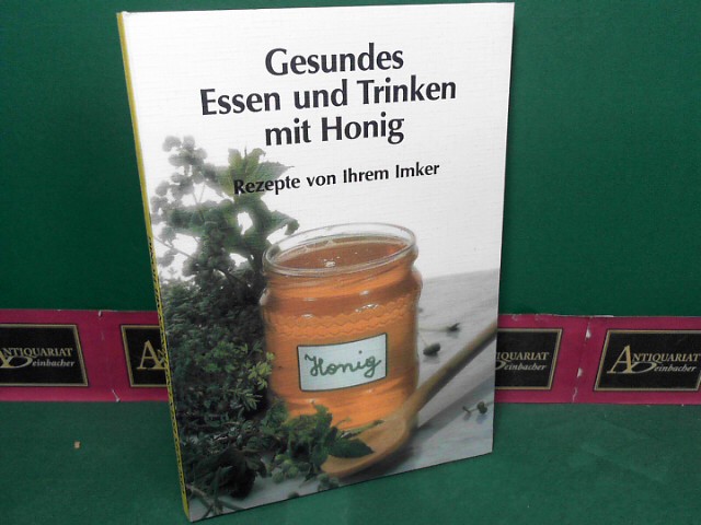 Niedersterreichischer Imkerverband Hrsg. und Alexander Tuma:  Gesundes Essen und Trinken mit Honig - Rezepte von Ihrem Imker. 