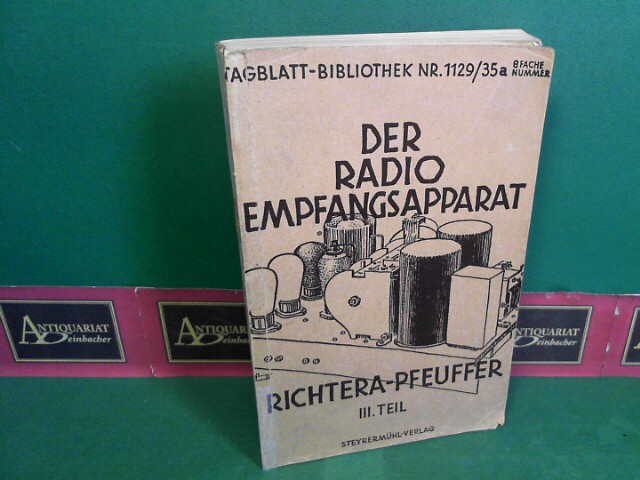 Pfeuffer, Hans und Leopold Richtera:  Der Radio-Empfangsapparat. Band III: Der Rhren-Empfnger - Ein radiotechnisches Hilfsbuch. (= Tagblatt-Bcherei, Band 1129-1135a). 