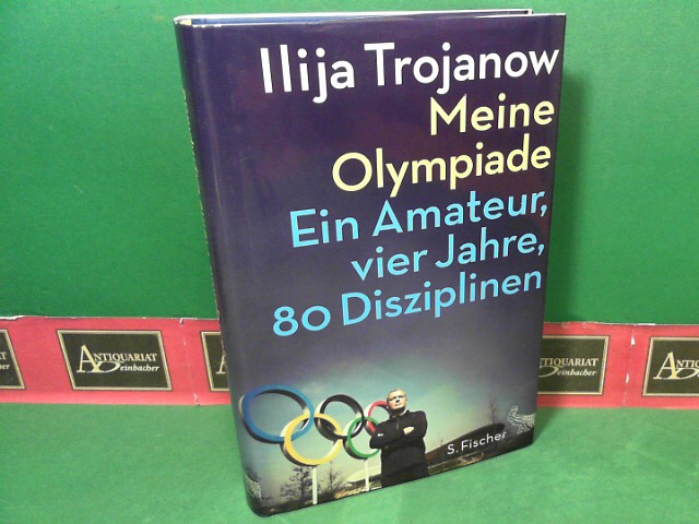 Trojanow, Ilija:  Meine Olympiade - Ein Amateur, vier Jahre, 80 Disziplinen. 