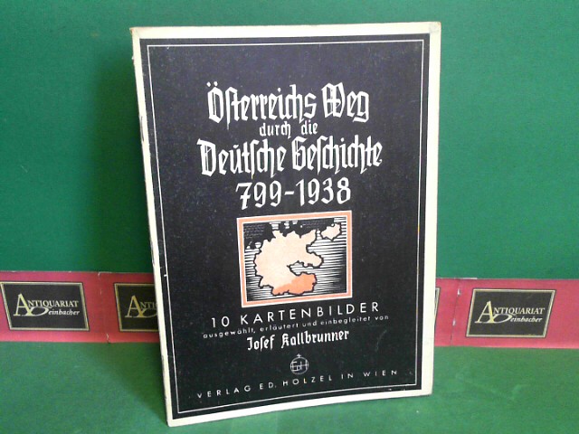 Kallbrunner, Josef:  sterreichs Weg durch die Deutsche Geschichte 799 - 1938 - 10 Kartenbilder, augewhlt, erlutert und einbegleitet. 