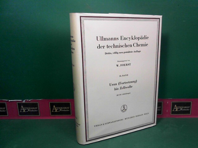 Foerst, Wilhelm:  Ullmanns Encyklopdie der technischen Chemie - 18.Band: Uran (Fortsetzung) bis Zellwolle. 