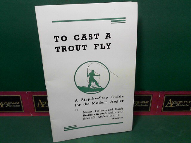Hardy Brothers LTD (Hrsg.):  To Cast a Trout Fly - a Step By Step Guide for the Modern Angler - By Messrs.Farlow`s and Hardy Brothers in Conjunction with Scientific Anlers Inc.,of America. 