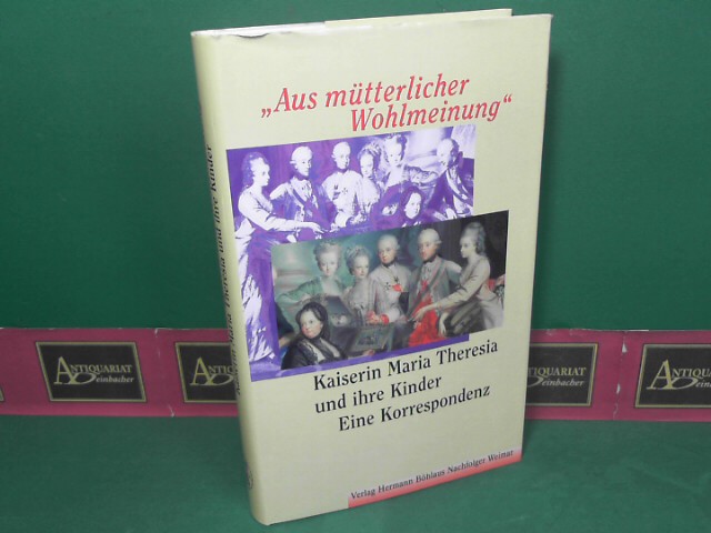 Perrig, Severin:  Aus mtterlicher Wohlmeinung - Kaiserin Maria Theresia und ihre Kinder - Eine Korrespondenz. 
