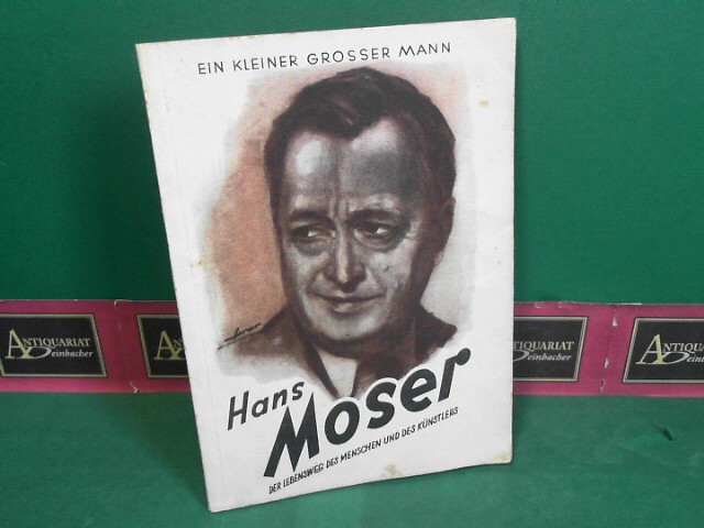 Hans Moser - Ein kleiner großer Mann - Der Lebensweg des Menschen und des Künstlers.