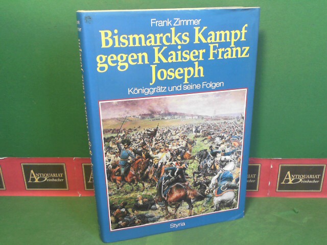 Zimmer, Frank:  Bismarcks Kampf gegen Kaiser Franz Joseph - Kniggrtz und seine Folgen. 