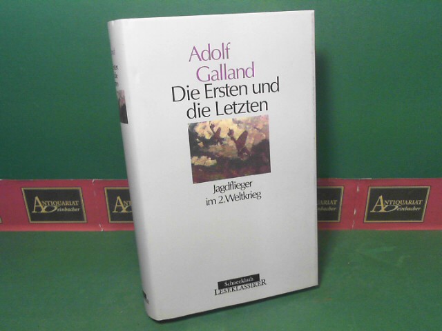 Galland, Adolf:  Die Ersten und die Letzten. - Jagdflieger im Zweiten Weltkrieg. 