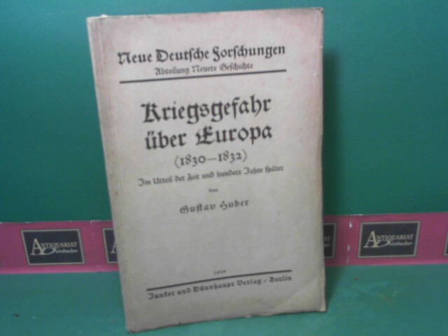 Huber:  Kriegsgefahr ber Europa (1830-1832). Im Urteil der Zeit und hundert Jahre spter. (= Neue Deutsche Forschungen, Band 74: Abteilung neuere Geschichte, Band 2). 