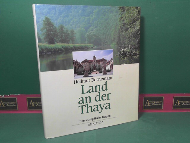 Land an der Thaya - Geschichte, Kultur, Landschaft. Eine europäische Region zwischen Österreich und Mähren.