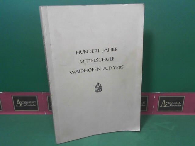 Baumann, Oskar:  Hundert Jahre Mittelschule Waidhofen a. d. Ybbs - Festschrift zur 100-Jahr-Feier der Bundes-Mittelschule in Waidhofen a. d. Ybbs 1852-1952. 