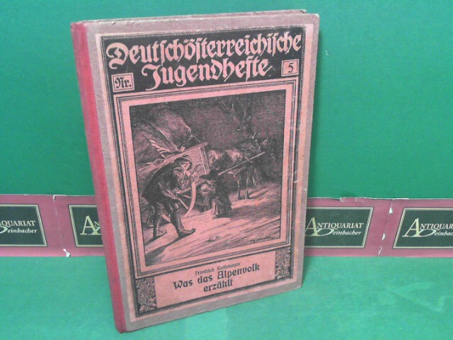 Kuthmayer, Friedrich:  Was das Alpenvolk erzhlt - Sagen aus den Alpengauen sterreichs, Bayerns und der Schweiz. (= Deutschsterreichische Jugendhefte, Nr. 5). 