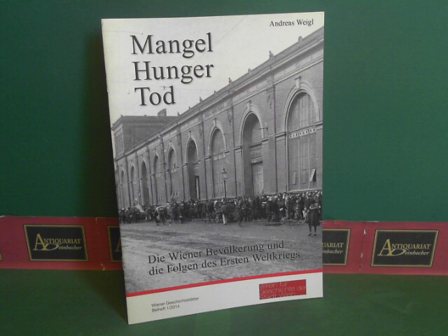 Weigl, Andreas:  Mangel, Hunger, Tod - Die Wiener Bevlkreung und die Folgen des Ersten Weltkriegs. (= Wiener Geschichtsbltter, Beiheft 1/2014). 