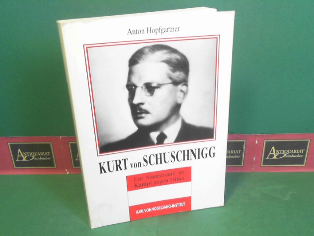 Hopfgartner, Anton:  Kurt von Schuschnigg - Ein Staatsmann im Kampf gegen Hitler. 