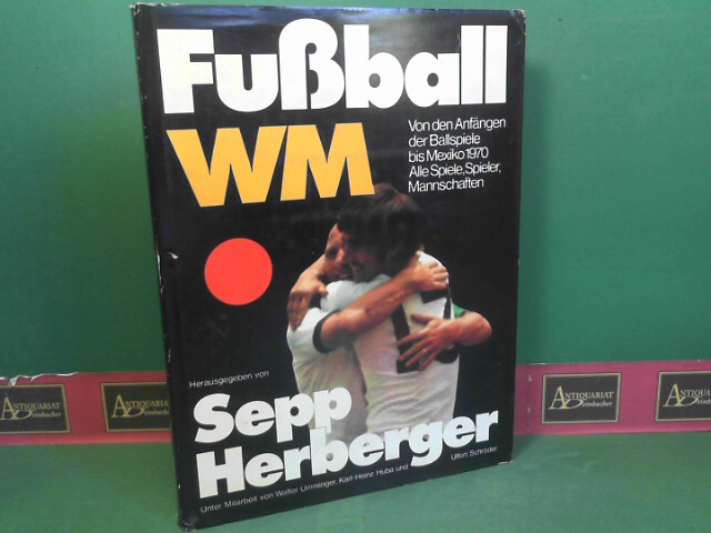Herberger, Sepp:  Fuball WM - Von den Anfngen der Ballspiele bis Mexiko 1970. Alle Spiele, Spieler, Mannschaften. 