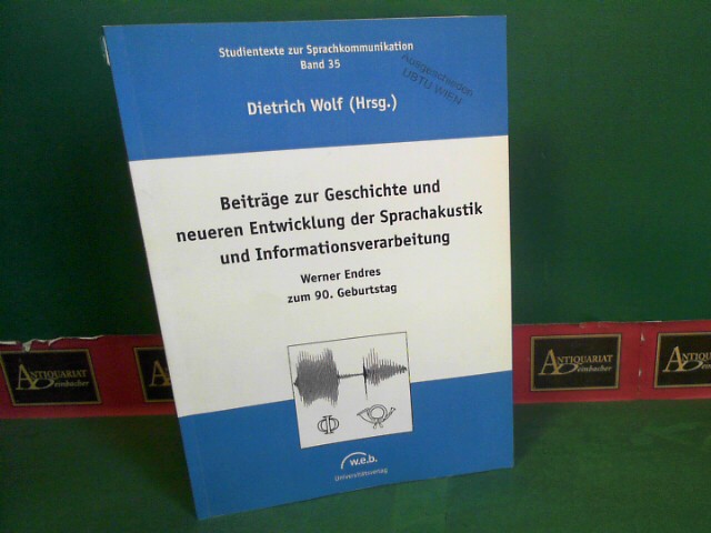 Wolf, Dietrich:  Beitrge zur Geschichte und neueren Entwicklung der Sprachakustik und Informationsverarbeitung. - Werner Endres zum 90. Geburtstag. (= Studientexte zur Sprachkommunikation, Band 35). 