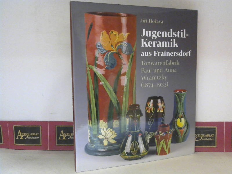 Horava, Jiri:  Jugendstil-Keramik aus Frainersdorf. Tonwarenfabrik Paul und Anna Wranitzky (1874-1933). 