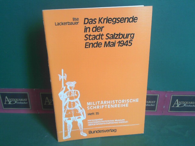 Lackerbauer, Ilse:  Das Kriegsende in der Stadt Salzburg Ende Mai 1945. (= Militrhistorische Schriftenreihe, Band 35). 