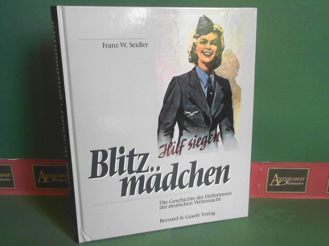 Seidler, Franz W.:  Blitzmdchen - Die Geschichte der Helferinnen der deutschen Wehrmacht im Zweiten Weltkrieg. 