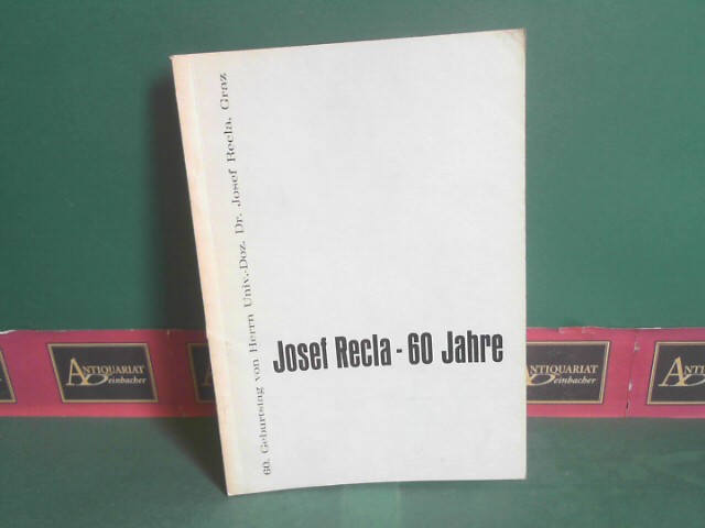 Fischer, R.:  Josef Recla - 60 Jahre - Festschrift zum 60.Geburtstag von Herrn Univ.Doz. Dr.Josef Recla. 