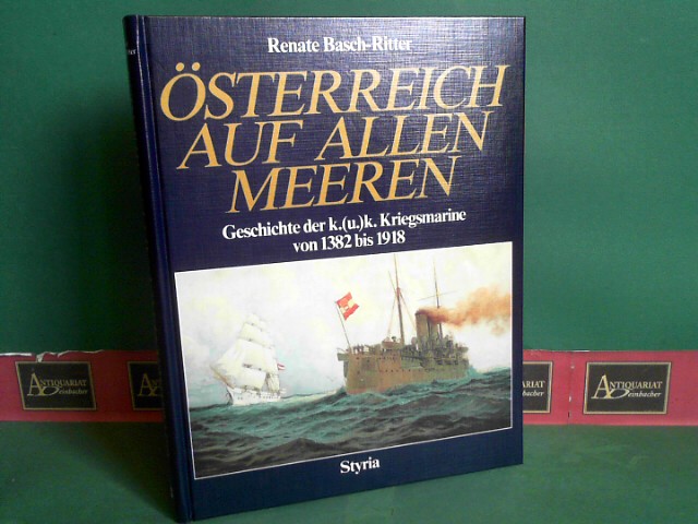 Basch-Ritter, Renate:  sterreich auf allen Meeren - Geschichte der k.u.k. Kriegsmarine von 1382 bis 1918. 