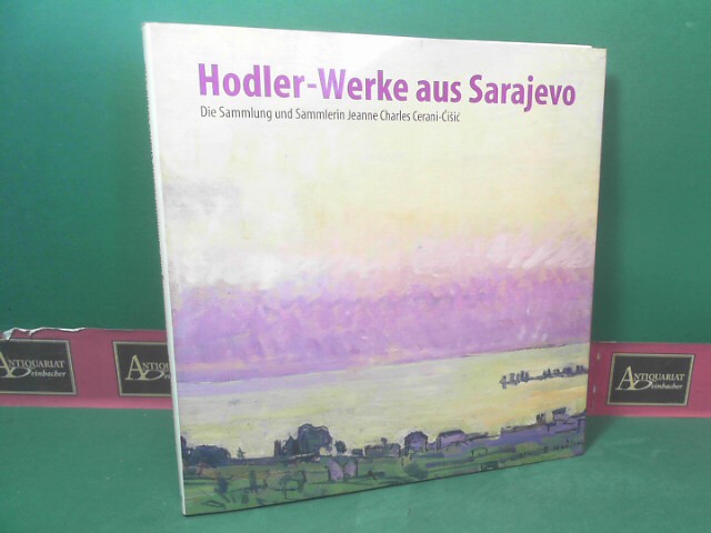 Hodler, Ferdinand, Azra Begic und Jura Brschweiler:  Hodler-Werke aus Sarajewo. - Die Sammlung und Sammlerin Jeanne Charles Cerani-Cisic. 