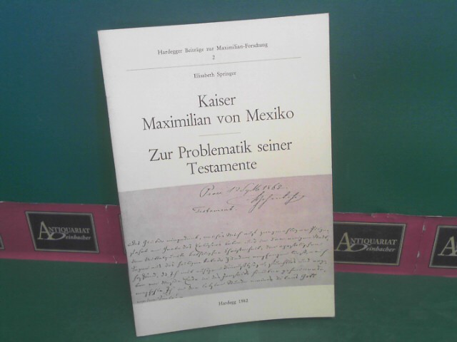 Springer, Elisabeth:  Kaiser Maximilian von Mexiko. - Zur Problematik seiner Testamente. (= Hardegger Beitrge zur Maximilian-Forschung, Heft 2). 