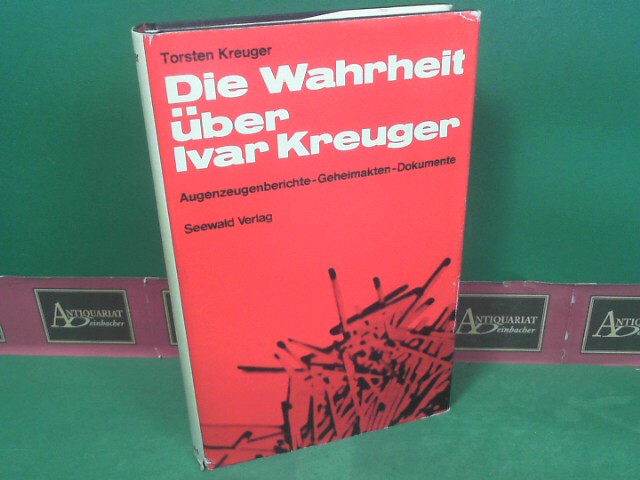 Kreuger, Torsten:  Die Wahrheit ber Ivar Kreuger. - Augenzeugenberichte, Geheimakten, Dokumente. 