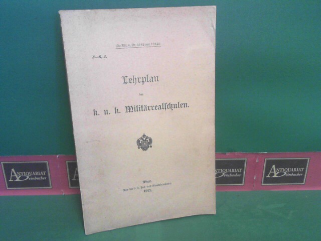 Lehrplan der k.u.k. Militärrealschulen. (zu Abt.6, Nr.3162 von 1912).