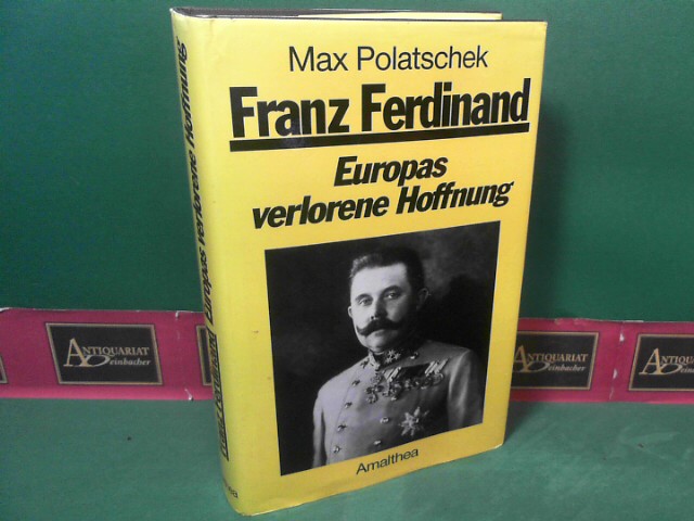 Polatschek, Max:  Franz Ferdinand - Europas verlorene Hoffnung. 