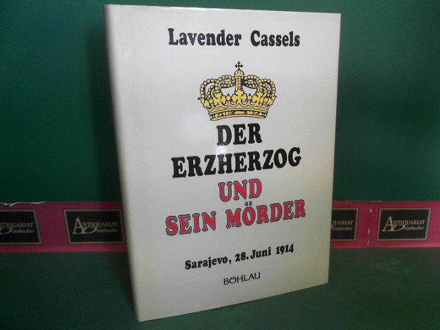Cassels, Lavender:  Der Erzherzog und sein Mrder. Sarajevo, 28. Juni 1914. 