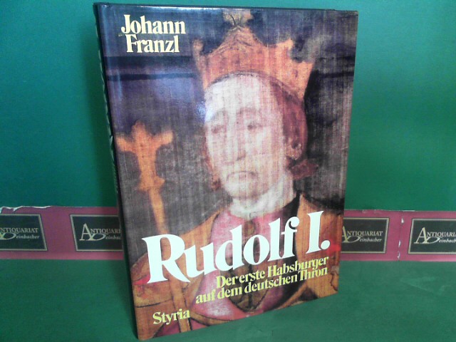 Franzl, Johann:  Rudolf  I. - Der erste Habsburger auf dem deutschen Thron. 