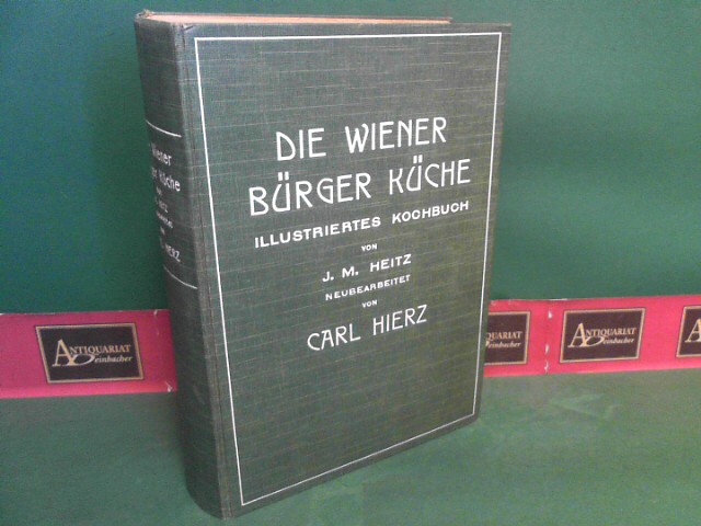 Heitz, J.M. und Carl Hierz:  Die Wiener Brger-Kche - Illustriertes Kochbuch. Neu bearbeitet und erweitert von Carl Hierz. 