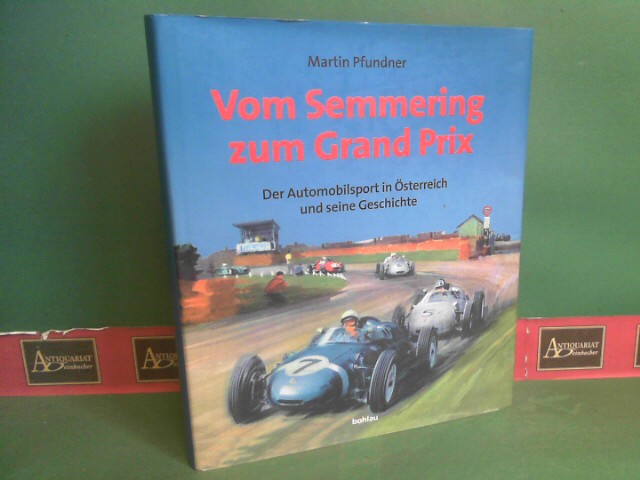 Pfundner, Martin:  Vom Semmering zum Grand Prix. - Der Automobilsport in sterreich und seine Geschichte. 