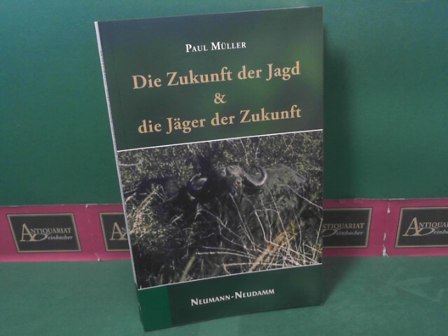 Die Zukunft der Jagd und die Jäger der Zukunft.  1.Auflage, - Müller, Paul
