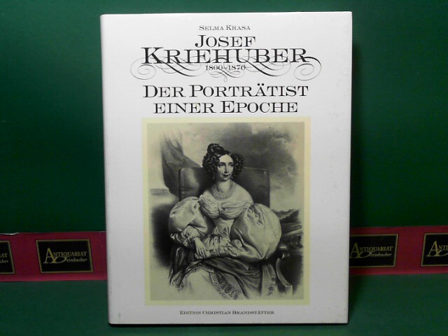 Krasa, Selma:  Josef Kriehuber 1800-1876 - Der Portrtist einer Epoche. 