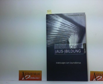 Kaltenbrunner, Andy:  Beruf ohne (Aus-)Bildung - Anleitungen zum Journalismus. 