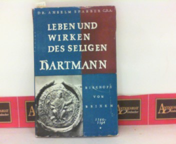 Sparber, Anselm:  Leben und Wirken des seligen Hartmann, Bischofs von Brixen (1140 - 1164). 