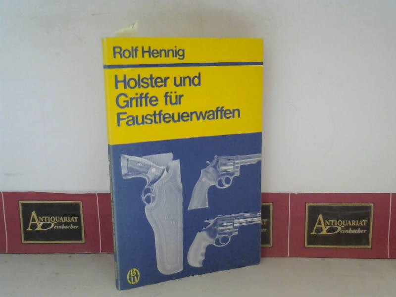 Henning, Rolf:  Holster und Griffe fr Faustfeuerwaffen - Ein Ratgeber fr Dienstgebrauch und Selbstverteidigung. 