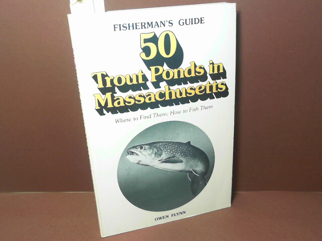 Flynn, Owen:  50 Trout Ponds in Massachusetts - Where to find them; How to fish them. (= Fisherman`s Guide). 
