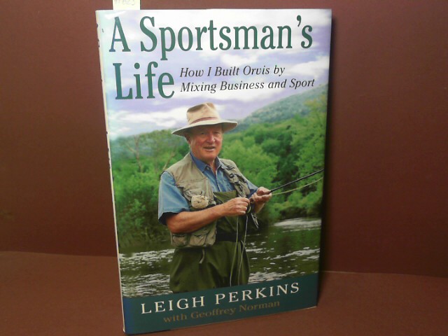 Perkins, Leigh:  A Sportman`s Life - How I built Orvis by Mixing Business and Sport. 