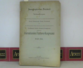 sterr. Fischerei-Gesellschaft - FG (Hrsg.):  Stenographisches Protokoll ber die Verhandlungen des Internationalen Fischerei-Kongresses in Wien 1905. 