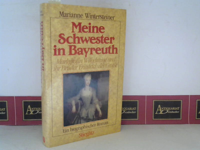 Wintersteiner, Marianne:  Meine Schwester in Bayreuth - Markgrfin Wilhelmine und ihr Bruder Friedrich der Groe. Ein biographischer Roman. 