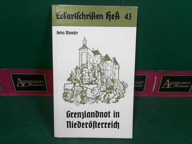 Wamser, Heinz:  Grenzlandnot in Niedersterreich - Mensch und Wirtschaft in den niedersterreichischen Grenzgbieten. (= Eckartschriften, Band 43). 