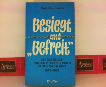 Naumann, Gert:  Besiegt und Befreit - Ein Tagebuch hinter Stacheldraht in Deutschland. 1945-47. 