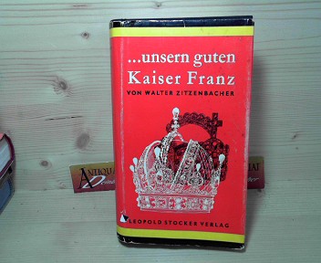 Zitzenbacher, Walter:  ...unsern guten Kaiser Franz - Ein historischer Roman. 