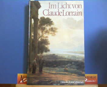 Roethlisberger, Marcel:  Im Lichte von Claude Lorrain - Landschaftsmalerei aus drei Jahrhunderten. 