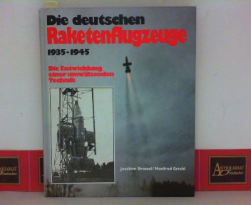 Dressel, Joachim und Manfred Griehl:  Die deutschen Raketenflugzeuge 1935 - 1945 - Die Entwicklung einer umwlzenden Technik. 