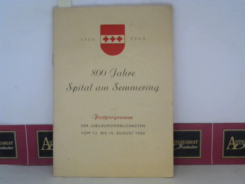 Fluch, Karl:  800 Jahre Spital am Semmering - Festprogramm der Jubilumsfeierlichkeiten vom 13.bis 15.August 1960. 