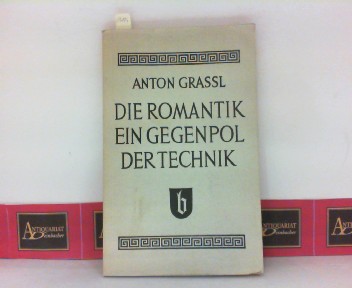 Grassl, Anton:  Die Romantik, ein Gegenpol der Technik - Geschichtsphilosophische und kulturgeschichtliche Betrachtung einer Kulturbewegung. (= Mensch und Welt, Band IV). 