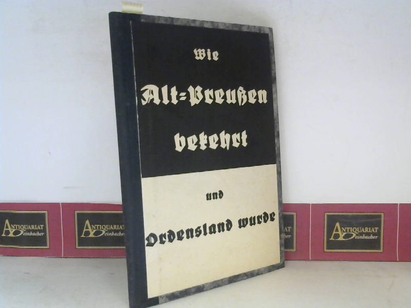 Owald, L. (Wellinghusen):  Wie Alt-Preuen bekehrt und Ordensland wurde. 